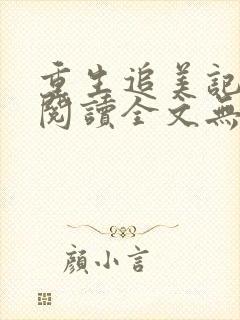 重生追美记免费阅读全文无弹窗