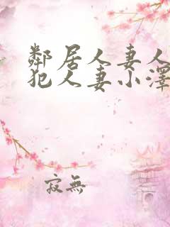 邻居人妻人公侵犯人妻小泽