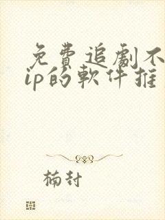 免费追剧不用vip的软件推荐