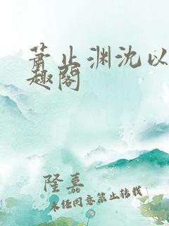 萧止渊沈以棠笔趣阁