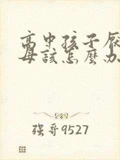 高中孩子厌学父母该怎么办