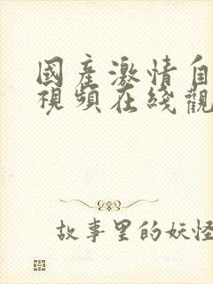 国产激情自拍小视频在线观看