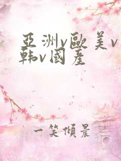 亚洲v欧美v日韩v国产