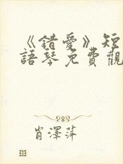 《错爱》短剧汪语琴免费观看