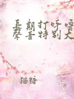 长期打呼噜而且声音特别大