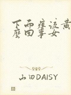 下面痒流黄水怎么回事女