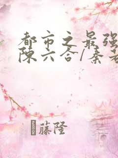 都市之最强狂兵陈六合/秦若涵最新章节列表