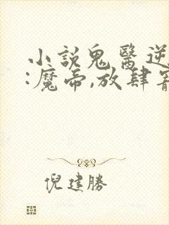 小说鬼医逆天妃:魔帝,放肆宠