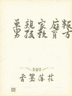 单亲家庭叛逆期男孩教育方法
