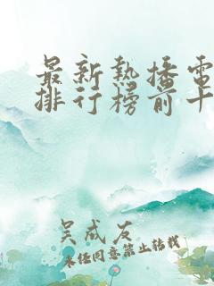 最新热播电视剧排行榜前十名