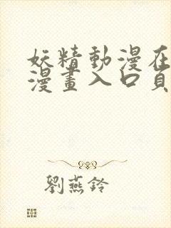妖精动漫在线看漫画入口页面弹窗