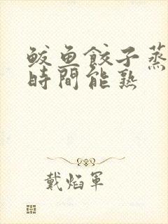 鲅鱼饺子蒸多长时间能熟