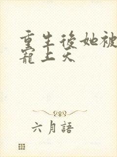 重生后她被大佬宠上天