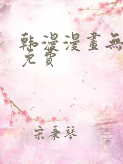 韩漫漫画无遮挡免费