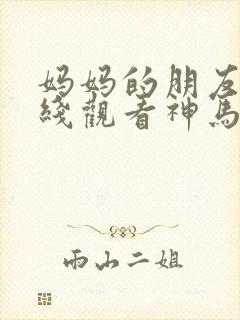妈妈的朋友3在线观看神马影院