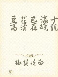 豆花已满十八岁高清在线观看电视剧