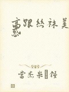 高跟丝袜美腿诱惑