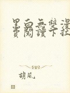 黑白无双漫画免费阅读下拉式