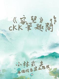 《容儿》作者wckk笔趣阁