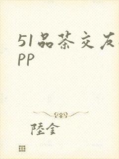 51品茶交友app