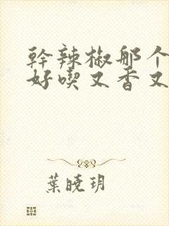 干辣椒那个品种好吃又香又辣