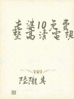 老婆10免费完整高清电视剧在线看