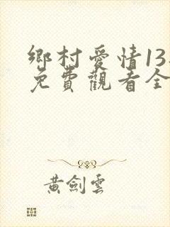 乡村爱情13部免费观看全集完整版