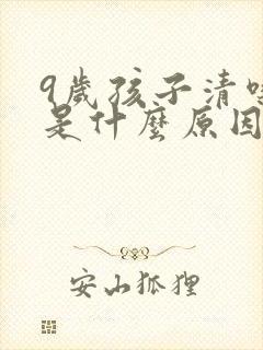 9岁孩子清嗓子是什么原因