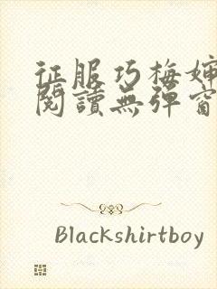 征服巧梅婶全文阅读无弹窗笔趣阁