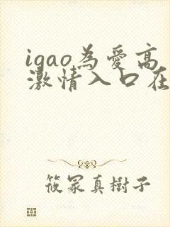 igao为爱高激情入口在线观看