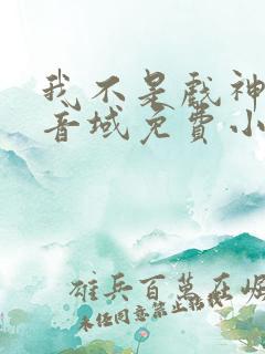 我不是戏神三九音域免费小说