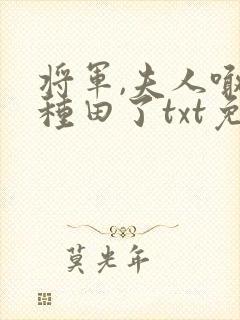 将军,夫人喊你种田了txt免费下载