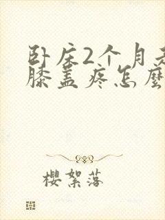 卧床2个月走路膝盖疼怎么办
