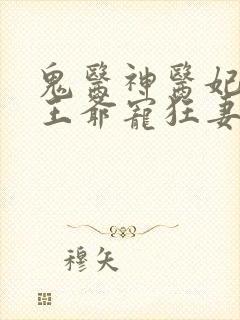 鬼医神医妃腹黑王爷宠狂妻手