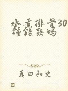 水煮排骨30分钟能熟吗