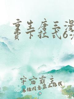 重生唐三漫画免费下拉式6漫画