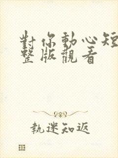 对你动心短剧完整版观看