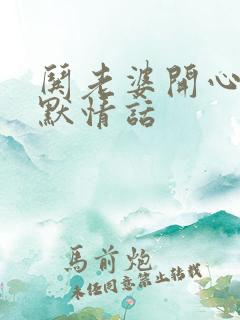 哄老婆开心的幽默情话