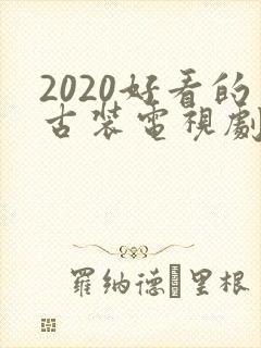 2020好看的古装电视剧推荐