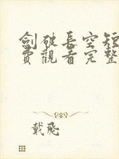 剑破长空短剧免费观看完整版