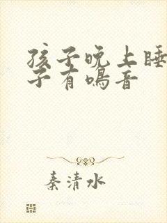 孩子晚上睡觉嗓子有鸣音