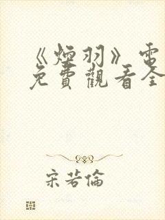 《焕羽》电视剧免费观看全集周翊然