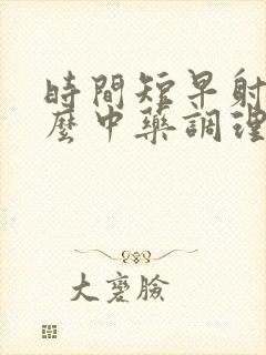 时间短早射吃什么中药调理