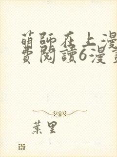 萌师在上漫画免费阅读6漫画下拉式