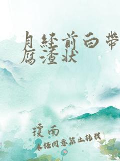 月经前白带呈豆腐渣状