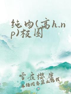 纯肉(高h.np)校园