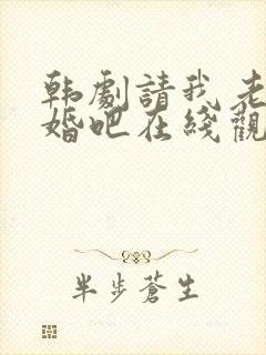 韩剧请我老公结婚吧在线观看