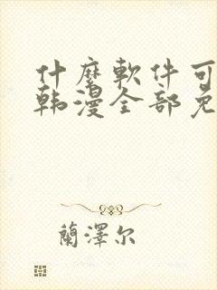 什么软件可以看韩漫全部免费的