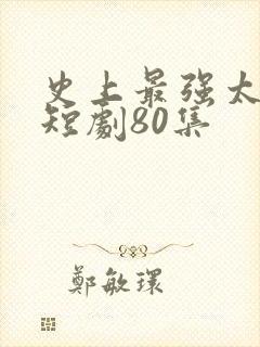 史上最强太子爷短剧80集