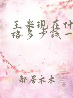 玉米现在什么价格多少钱一斤